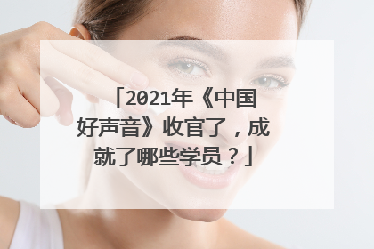 2021年《中国好声音》收官了,成就了哪些学员?