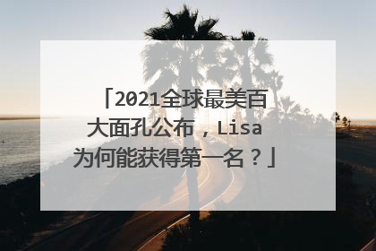 2021全球最美百大面孔公布,Lisa为何能获得第一名?