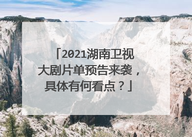 2021湖南卫视大剧片单预告来袭,具体有何看点?