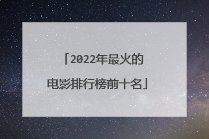 2022年最火的电影排行榜前十名