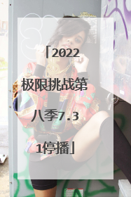 2022极限挑战第八季7.31停播