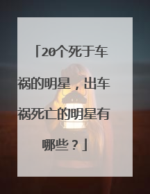20个死于车祸的明星，出车祸死亡的明星有哪些？