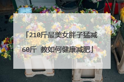 210斤最美女胖子猛减60斤 教如何健康减肥