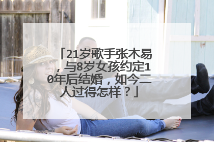 21岁歌手张木易，与8岁女孩约定10年后结婚，如今二人过得怎样？