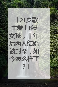 21岁歌手爱上8岁女孩，十年后两人结婚被封杀，如今怎么样了？