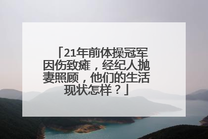 21年前体操冠军因伤致瘫，经纪人抛妻照顾，他们的生活现状怎样？