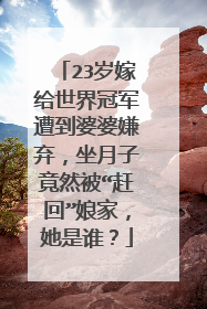 23岁嫁给世界冠军遭到婆婆嫌弃，坐月子竟然被“赶回”娘家，她是谁？