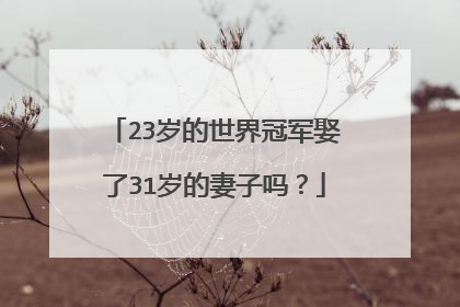 23岁的世界冠军娶了31岁的妻子吗？