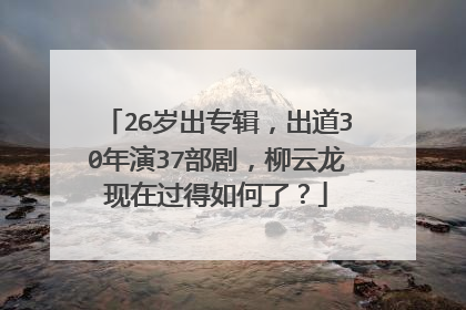 26岁出专辑，出道30年演37部剧，柳云龙现在过得如何了？