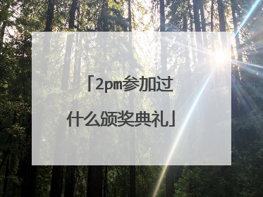 2pm参加过什么颁奖典礼