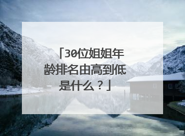 30位姐姐年龄排名由高到低是什么?