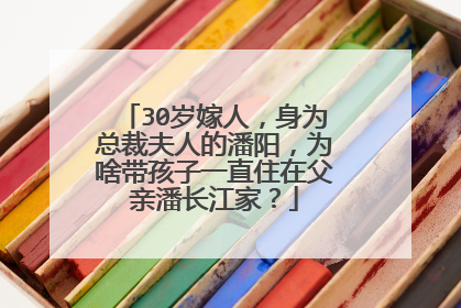 30岁嫁人,身为总裁夫人的潘阳,为啥带孩子一直住在父亲潘长江家?