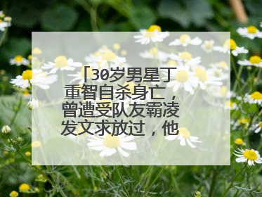 30岁男星丁重智自杀身亡，曾遭受队友霸凌发文求放过，他为何会自杀？