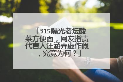 315曝光老坛酸菜方便面,网友指责代言人汪涵弄虚作假,究竟为何?