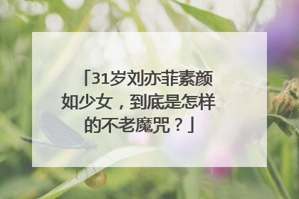 31岁刘亦菲素颜如少女,到底是怎样的不老魔咒?