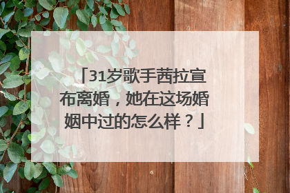 31岁歌手茜拉宣布离婚，她在这场婚姻中过的怎么样？