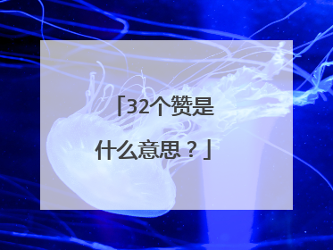32个赞是什么意思？