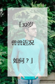32岁兽兽近况如何？