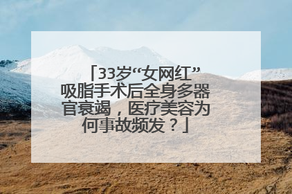33岁“女网红”吸脂手术后全身多器官衰竭，医疗美容为何事故频发？