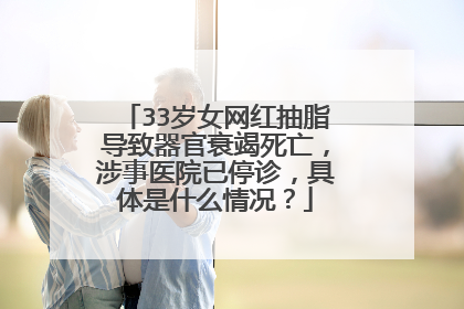 33岁女网红抽脂导致器官衰竭死亡,涉事医院已停诊,具体是什么情况?