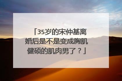 35岁的宋仲基离婚后是不是变成胸肌健硕的肌肉男了？
