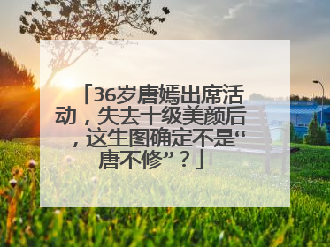 36岁唐嫣出席活动，失去十级美颜后，这生图确定不是“唐不修”？