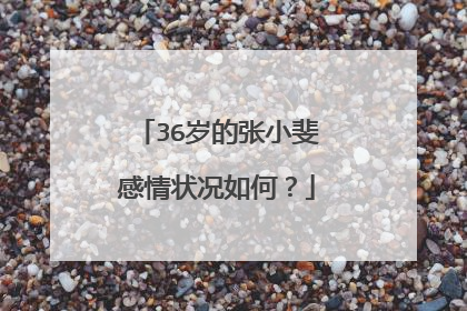 36岁的张小斐感情状况如何？