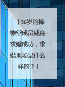 36岁的棒棒堂成员威廉求婚成功,求婚现场是什么样的?