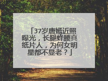 37岁唐嫣近照曝光，长腿蜂腰真纸片人，为何女明星都不显老？