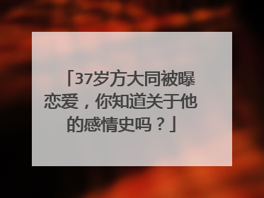 37岁方大同被曝恋爱，你知道关于他的感情史吗？