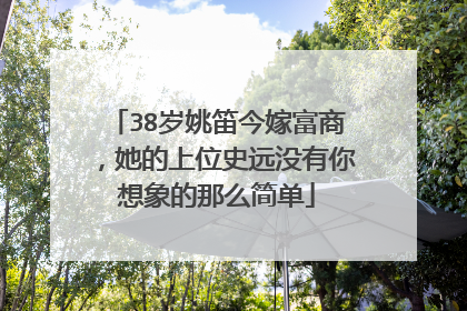 38岁姚笛今嫁富商，她的上位史远没有你想象的那么简单