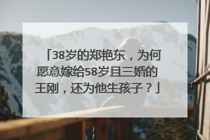 38岁的郑艳东，为何愿意嫁给58岁且三婚的王刚，还为他生孩子？