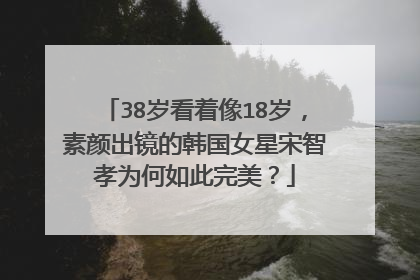 38岁看着像18岁,素颜出镜的韩国女星宋智孝为何如此完美?