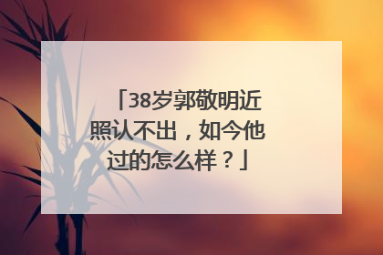 38岁郭敬明近照认不出，如今他过的怎么样？
