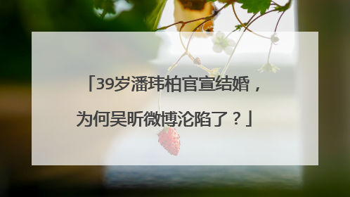 39岁潘玮柏官宣结婚,为何吴昕微博沦陷了?