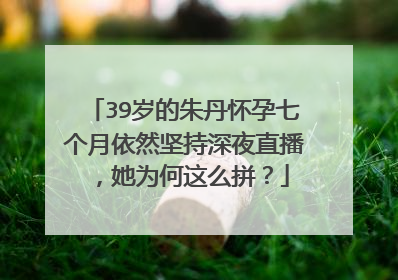 39岁的朱丹怀孕七个月依然坚持深夜直播,她为何这么拼?