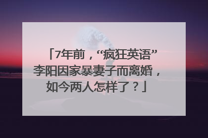 7年前,“疯狂英语”李阳因家暴妻子而离婚,如今两人怎样了?