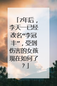 7年后,李天一已经改名“李冠丰”,受到伤害的女孩现在如何了?