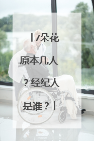 7朵花原本几人?经纪人是谁?