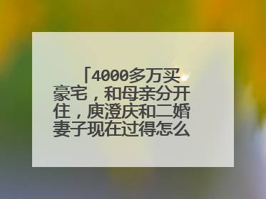 4000多万买豪宅，和母亲分开住，庾澄庆和二婚妻子现在过得怎么样了？