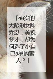 40岁的大龄剩女陈乔恩，美貌多才，却为何选了小自己9岁的素人？