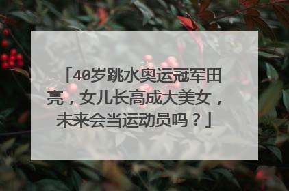 40岁跳水奥运冠军田亮，女儿长高成大美女，未来会当运动员吗？