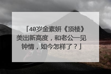 40岁金素妍《顶楼》美出新高度,和老公一见钟情,如今怎样了?