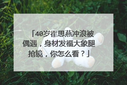 40岁霍思燕冲浪被偶遇，身材发福大象腿抢镜，你怎么看？