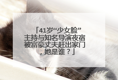 41岁“少女脸”主持与知名导演夜宿被富豪丈夫赶出家门,她是谁?