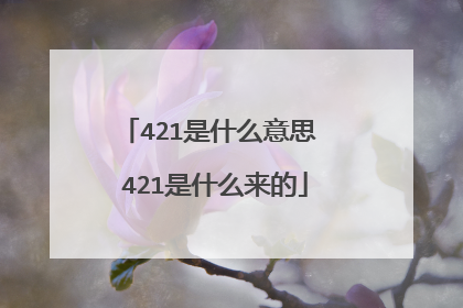 421是什么意思 421是什么来的