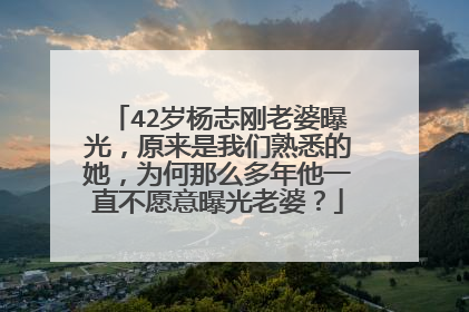 42岁杨志刚老婆曝光，原来是我们熟悉的她，为何那么多年他一直不愿意曝光老婆？