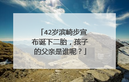 42岁滨崎步宣布诞下二胎,孩子的父亲是谁呢?