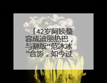 42岁阿姨整容成迪丽热巴，与翻版“范冰冰”合影，如今过的怎么样了？