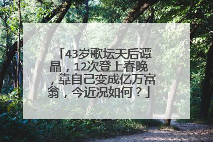 43岁歌坛天后谭晶,12次登上春晚,靠自己变成亿万富翁,今近况如何?